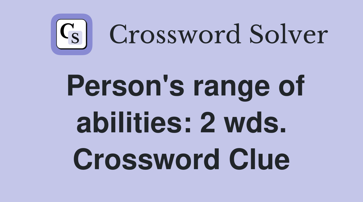 Person's range of abilities 2 wds. Crossword Clue Answers